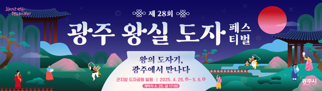 제 28회 광주왕실 도자 페스티벌 왕의 도자가ㅣ, 광주에서 만나다 / 곤지암 도자공원 일원 / 2025.4.25.금 ~ 5.6 금 / 개막식 4.25 금 17:00